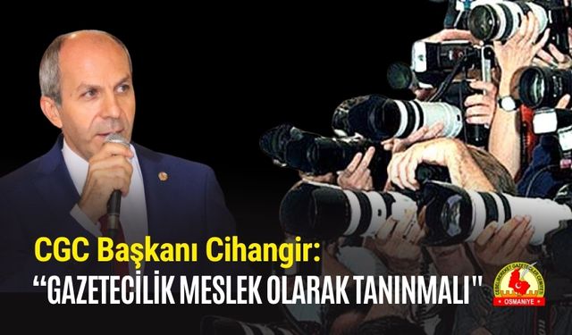 CGC Başkanı Cihangir: “Gazetecilik Meslek Olarak Tanınmalı"