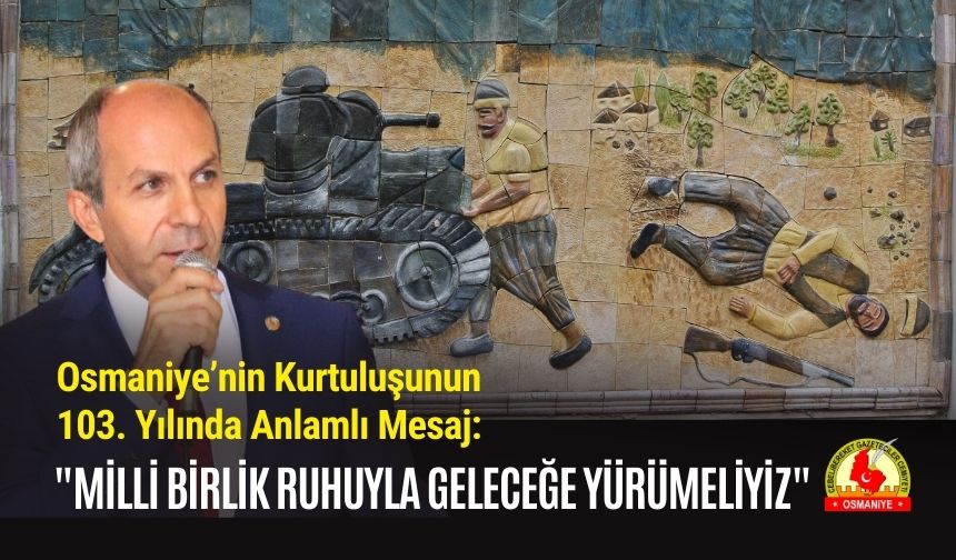 Osmaniye’nin Kurtuluşunun 103. Yılında Anlamlı Mesaj: "Milli Birlik Ruhuyla Geleceğe Yürümeliyiz"